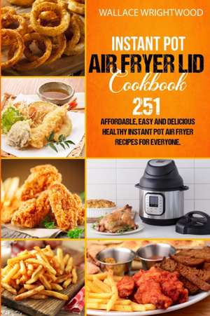 INSTANT POT AIR FRYER LID COOKBOOK de Wallace Wrightwood