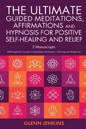 The ultimate Guided Meditations, Affirmations, and Hypnosis for Positive Self-Healing and Relief de Glenn Jenkins