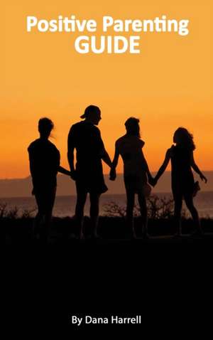 Positive Parenting Guide de Dana Harrell