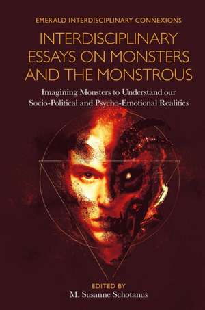 Interdisciplinary Essays on Monsters and the Mon – Imagining Monsters to Understand our Socio–Political and Psycho–Emotional Realities de M. Susanne Schotanus