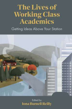 The Lives of Working Class Academics – Getting Ideas Above your Station de Iona Burnell Reilly