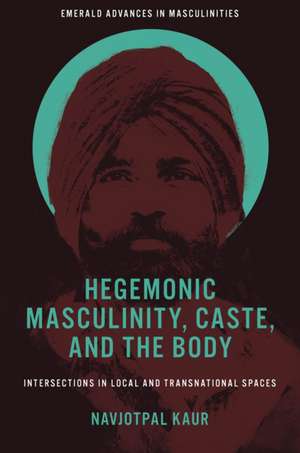 Hegemonic Masculinity, Caste, and the Body de Navjotpal Kaur