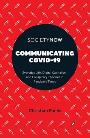 Communicating COVID–19 – Everyday Life, Digital Capitalism, and Conspiracy Theories in Pandemic Times de Christian Fuchs