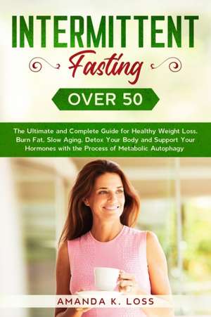 INTERMITTENT FASTING OVER 50 de Amanda K. Loss