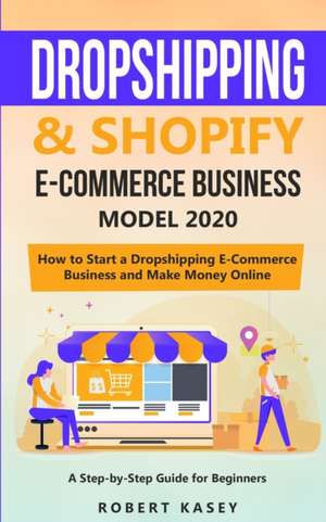 Dropshipping & Shopify E-Commerce Business Model 2020 de Robert Kasey