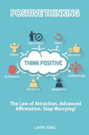 Positive Thinking - The law of attraction. Advanced affirmation. Stop Worrying! de Larry King