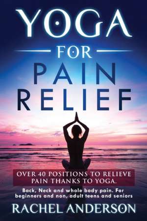 YOGA FOR PAIN RELIEF de Rachel Anderson