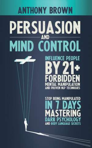 PERSUASION AND MIND CONTROL de Anthony Brown