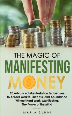 THE MAGIC OF MANIFESTING MONEY de Maria Sunni