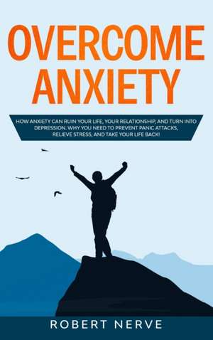 Overcome Anxiety de Robert Nerve