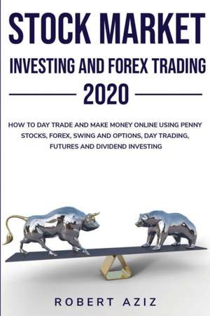 Stock Market Investing and Forex Trading 2020 HOW TO DAY TRADE AND MAKE MONEY ONLINE USING PENNY STOCKS , FOREX , SWING AND OPTIONS , DAY TRADING , FUTURES AND DIVIDEND INVESTING de Robert Aziz