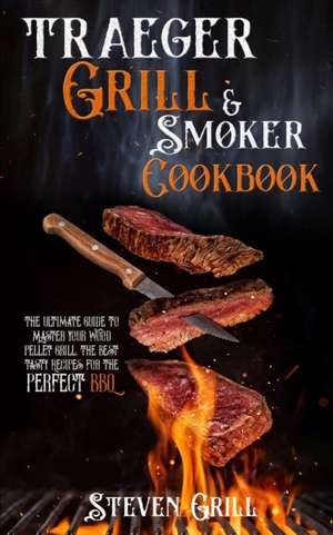 Traeger Grill & Smoker Cookbook de Steven Grill