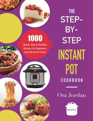 The Step-by-Step Instant Pot Cookbook de Ora Jordan