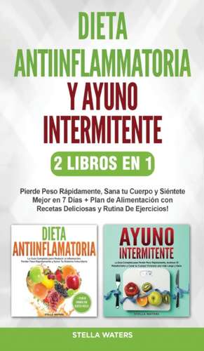 Dieta Antiinflamatoria y Ayuno Intermitente - 2 Libros En 1 de Stella Waters