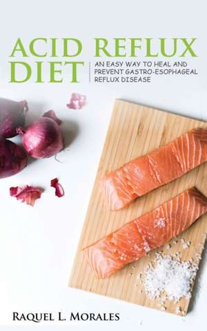 Acid Reflux Diet de Raquel L. Morales