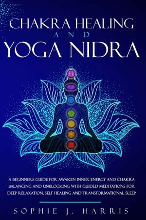 CHAKRA HEALING AND YOGA NIDRA de Sophie J. Harris