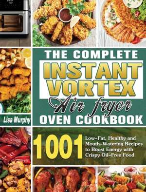 The Complete Instant Vortex Air Fryer Oven Cookbook de Lisa Murphy