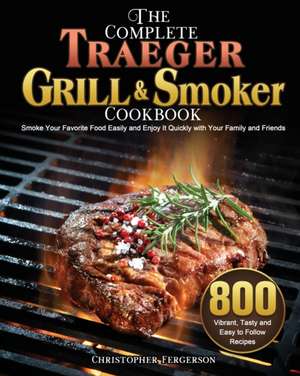 The Complete Traeger Grill & Smoker Cookbook de Christopher D. Fergerson