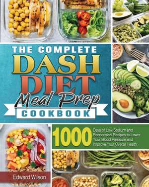 The Complete Dash Diet Meal Prep Cookbook de Edward M. Wilson