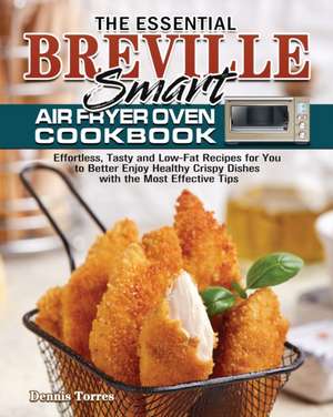 The Essential Breville Smart Air Fryer Oven Cookbook de Dennis Torres