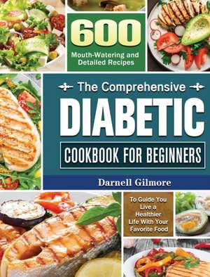 The Comprehensive Diabetic Cookbook for Beginners de Darnell Gilmore