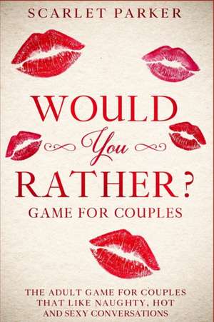 Would You Rather...? Game for Couples de Scarlet Parker