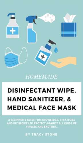 HOMEMADE DISINFECTANT WIPE, HAND SANITIZER, AND MEDICAL FACE MASK de Tracy Stone