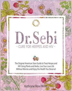 Dr. Sebi Cure for Herpes and HIV de Kathryne Rose Miller