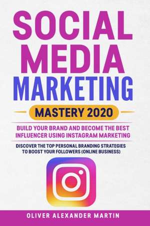 SOCIAL MEDIA MARKETING MASTERY 2020 de Oliver Alexander Martin