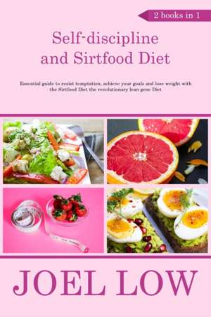 Self-discipline and Sirtfood Diet Essential guide to resist temptation, achieve your goals and lose weight with the Sirtfood Diet the revolutionary lean gene Diet de Joel Low