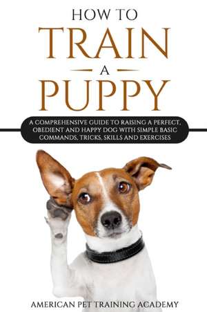 How To Train A Puppy de American Pet Training Academy