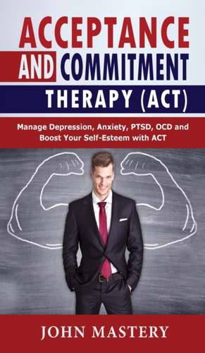 ACCEPTANCE AND COMMITMENT THERAPY (ACT) de John Mastery