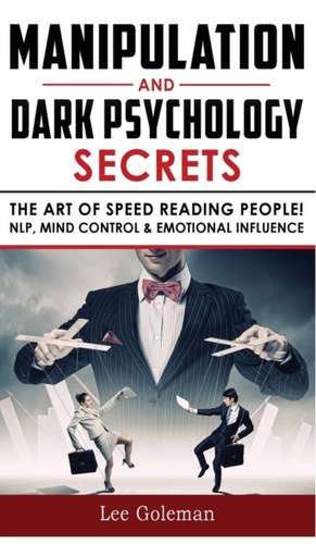 MANIPULATION AND DARK PSYCHOLOGY SECRETS de Lee Goleman