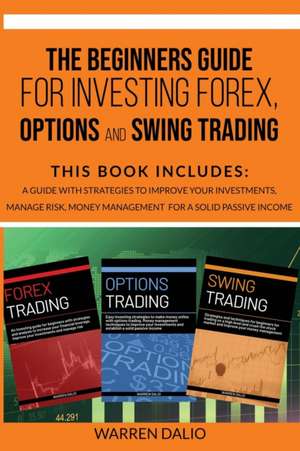 THE BEGINNERS GUIDE FOR INVESTING FOREX, OPTIONS AND SWING TRADING de Warren Dalio