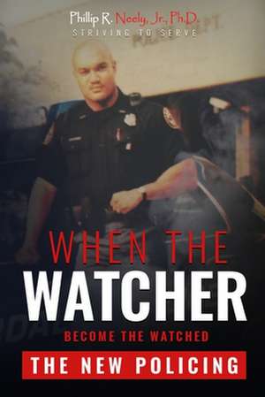 When The Watcher Becomes The Watched: The New Policing de Phillip R. Neely