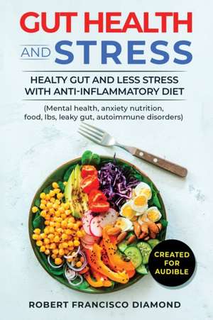 Gut Health and stress Healthy gut and less stress with anti-inflammatory diet (Mental health, anxiety nutrition, food, Ibs, Leaky gut, autoimmune disorders) de Robert Francisco Diamond