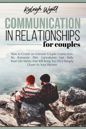 COMMUNICATION IN RELATIONSHIPS FOR COUPLES de Kyleigh Wyatt