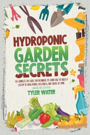 Hydroponic Garden Secrets de Tyler Water