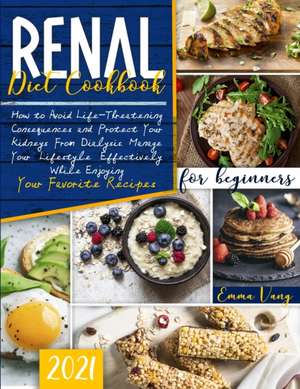 Renal Diet Cookbook For Beginners 2021 de Emma Vang