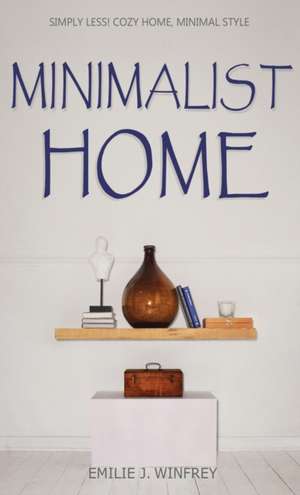 MINIMALIST HOME de Emilie J. Winfrey