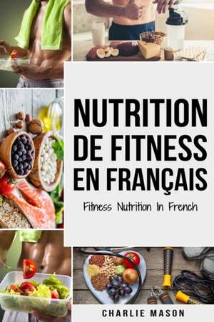 Nutrition de fitness En français/ Fitness nutrition In French de Charlie Mason