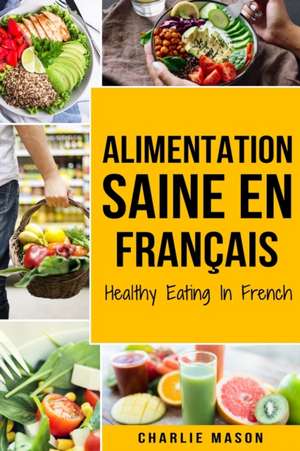 Alimentation Saine En français/ Healthy Eating In French de Charlie Mason