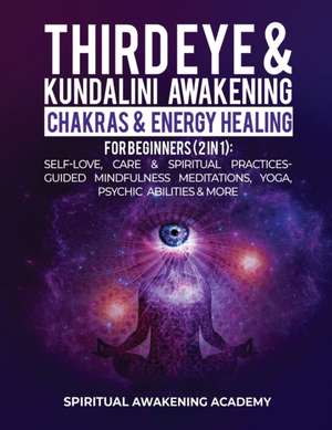 Third Eye & Kundalini Awakening + Chakras & Energy Healing For Beginners (2 in 1) de Spiritual Awakening Academy