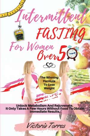 INTERMITTENT FASTING FOR WOMEN OVER 50 de Victoria Torres