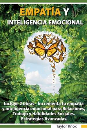 Empati´a y Inteligencia Emocional Incluye 2 Partes - Incrementa tu empati`a y inteligencia emocional para Relaciones, Trabajo y Habilidades Sociales. Estrategias Avanzadas. de Taylor Knox