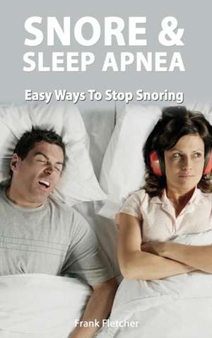 Snoring and Sleep Apnea - Easy Ways To Stop Snoring de Frank Fletcher