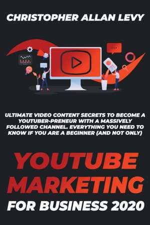 YOUTUBE MARKETING FOR BUSINESS 2020 de Christopher Allan Levy