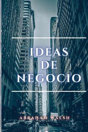 IDEAS DE NEGOCIO de Abraham Walsh