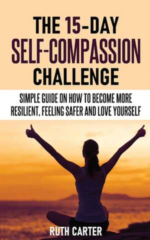 THE 15-DAY SELF-COMPASSION CHALLENGE de Ruth Carter