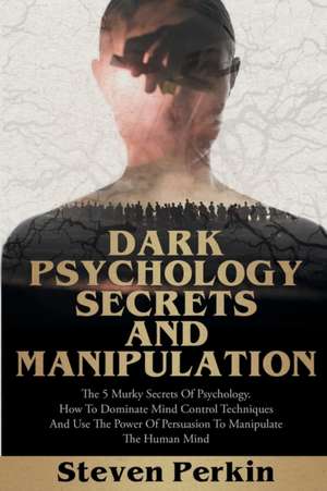 Dark Psychology Secrets and Manipulation de Steven Perkin